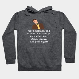 Good morning, and in case I don't see ya, good afternoon, good evening, and good night! Hoodie